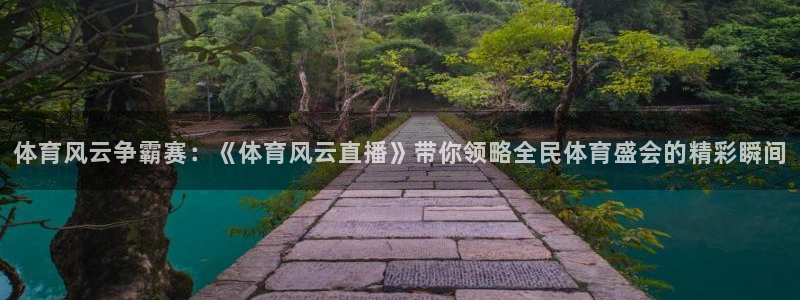 体育风云争霸赛：《体育风云直播》带你领略全民体育盛会的精彩瞬间