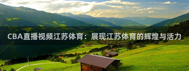 CBA直播视频江苏体育：展现江苏体育的辉煌与活力